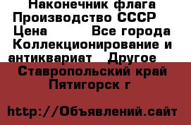 Наконечник флага.Производство СССР. › Цена ­ 500 - Все города Коллекционирование и антиквариат » Другое   . Ставропольский край,Пятигорск г.